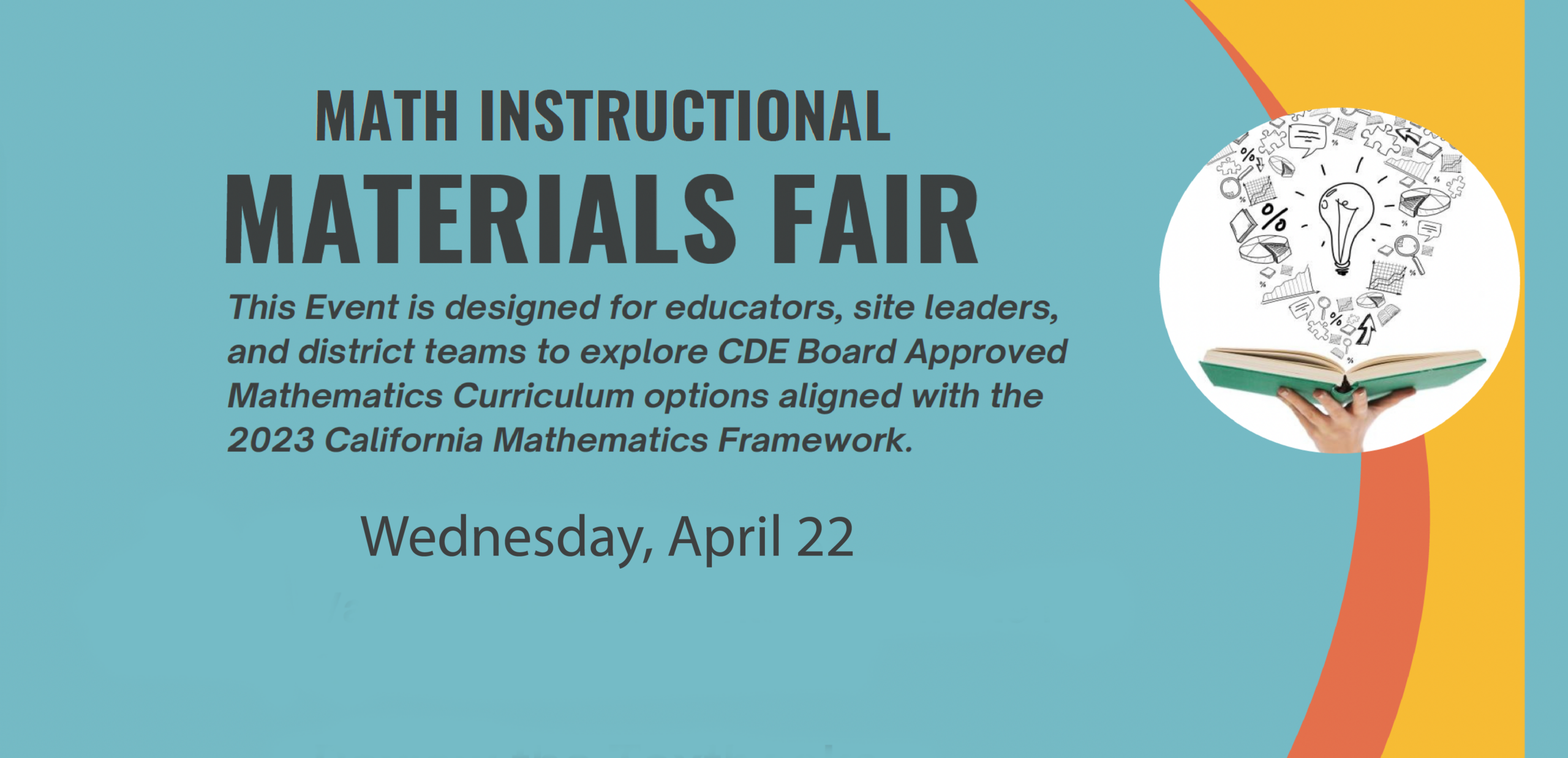 Math Instructional Materials Fair - This Event is designed for educators, site leaders, and district teams to explore CDE Board Approved Mathematics Curriculum options aligned with the 2023 California Mathematics Framework.